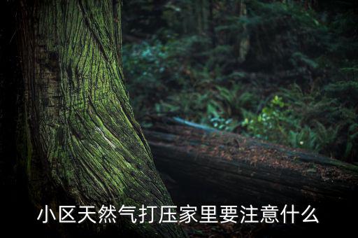 天然氣打壓什么意思，小區(qū)天然氣打壓家里要注意什么
