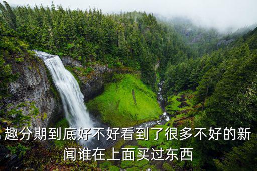 趣分期有什么利弊，趣分期和分期樂哪個好各有什么優(yōu)缺點(diǎn)還有沒有更好的軟件推薦