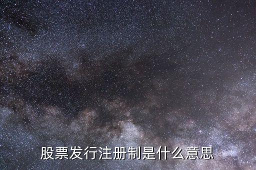 股市注冊(cè)制是什么意思，股市注冊(cè)制是怎么回事怎么股票跌那么厲害