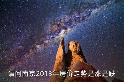 請(qǐng)問南京2013年房價(jià)走勢(shì)是漲是跌