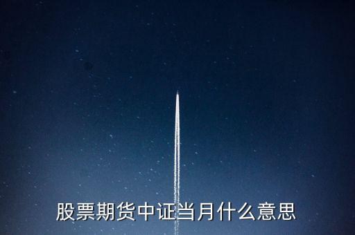 滬深當(dāng)月什么意思，股票期貨中證當(dāng)月什么意思