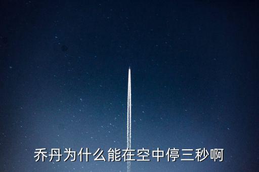 喬丹為什么騰空時間，喬丹為什么能在空中停三秒啊