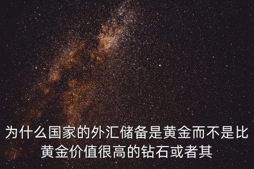 為什么國家的外匯儲(chǔ)備是黃金而不是比黃金價(jià)值很高的鉆石或者其