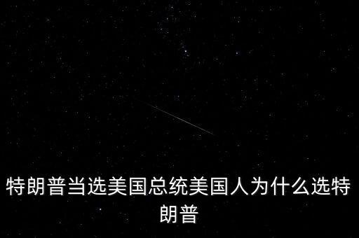 特朗普為什么競(jìng)選總統(tǒng)，特朗普當(dāng)選美國(guó)總統(tǒng)美國(guó)人為什么選特朗普