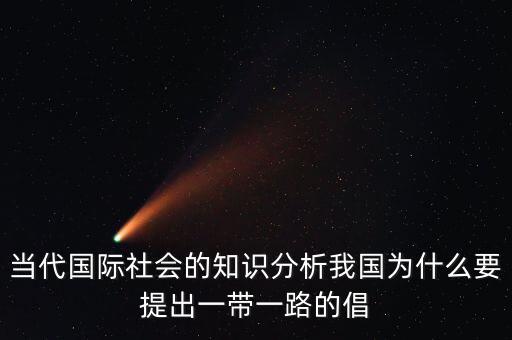 當代國際社會的知識分析我國為什么要提出一帶一路的倡