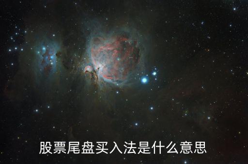 什么是尾盤買股票，股票尾盤指的是什么
