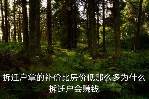 拆遷為什么產(chǎn)生那么多富翁，拆遷戶拿的補價比房價低那么多為什么拆遷戶會賺錢
