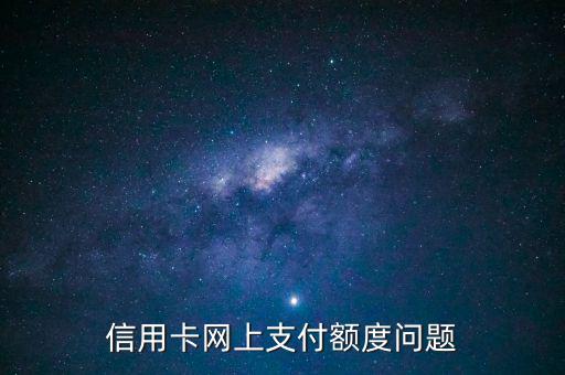 信用卡網(wǎng)上支付額度問(wèn)題