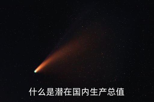 什么是潛在產(chǎn)出，什么是潛在國內(nèi)生產(chǎn)總值