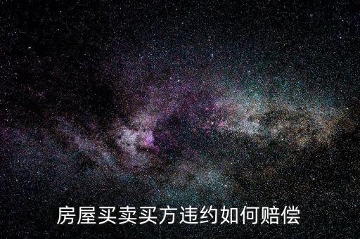 買(mǎi)房子毀約要付出什么，房屋買(mǎi)賣(mài)中買(mǎi)方違約什么賠償