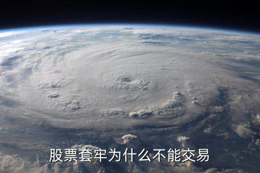 為什么股票被套無(wú)法賣出，股票套牢為什么不能交易