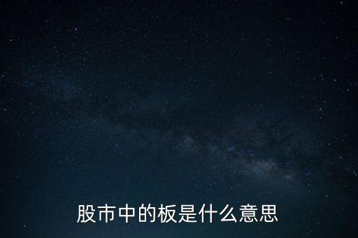 股票里什么叫十個板，股市中的板是什么意思