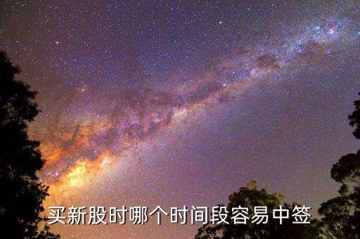 股市申購好什么時(shí)候中簽，什么時(shí)間段申購新股中簽率高