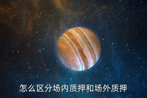 什么叫股票場外質(zhì)押，場內(nèi)股票質(zhì)押和場外質(zhì)押的區(qū)別詳情