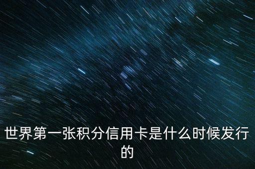 世界上第一信用卡什么時候生產(chǎn)，世界上第一張信用卡是什么時候誕生的