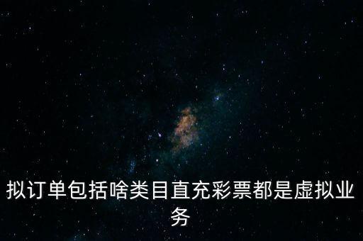 擬訂單包括啥類目直充彩票都是虛擬業(yè)務