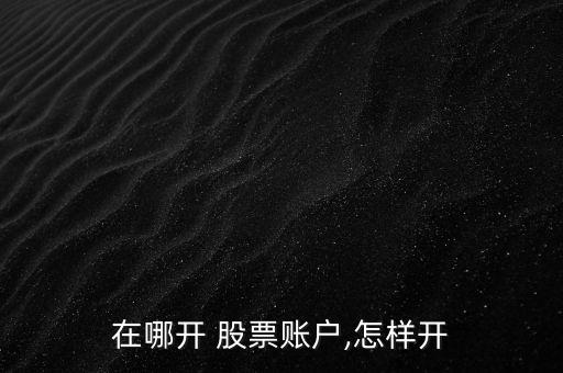在哪開(kāi) 股票賬戶,怎樣開(kāi)