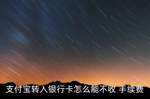 支付寶轉入銀行卡怎么能不收 手續(xù)費