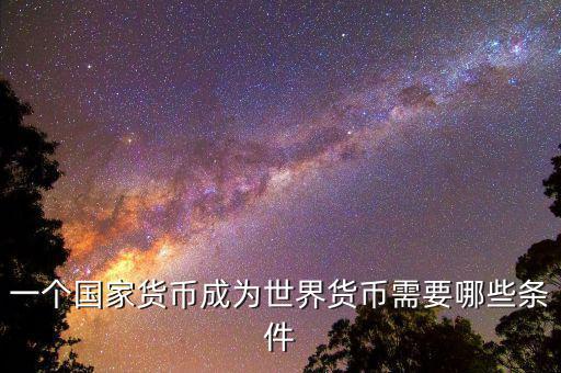 什么樣的貨幣可以成為世界貨幣，現(xiàn)在有哪些貨幣可以充當(dāng)世界貨幣