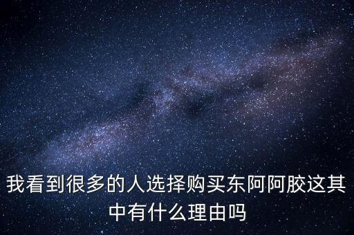 阿膠什么北京能夠獲勝的理由有，我看到很多的人選擇購買東阿阿膠這其中有什么理由嗎