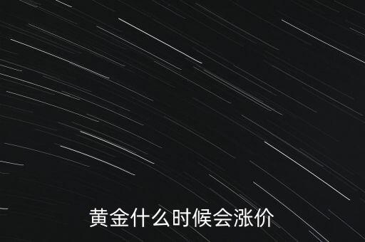 黃金什么時(shí)候會(huì)漲價(jià)