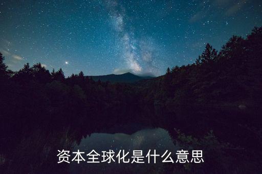 什么是資本全球化，資本全球化是什么意思