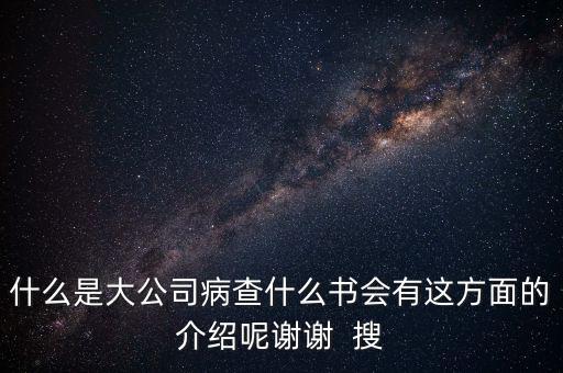 什么是大企業(yè)病，什么是大公司病查什么書會有這方面的介紹呢謝謝  搜