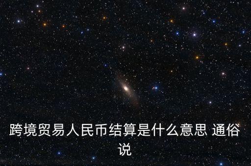 什么是以人民幣結(jié)算，什么是跨境貿(mào)易人民幣結(jié)算啊