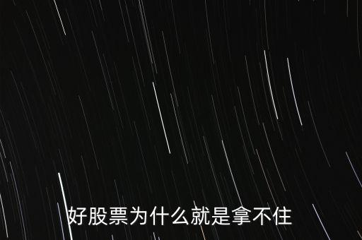 為什么好多人持有好的股票握不緊，為什么多數(shù)人不能一直持有好股票
