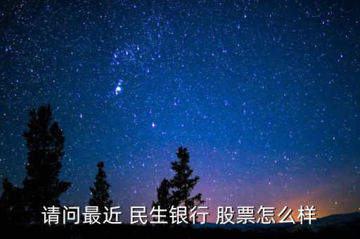 2014民生銀行股票怎么樣,周一開盤值得關注的股票
