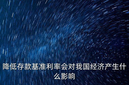 低利率時(shí)代會(huì)發(fā)生什么，降低存款基準(zhǔn)利率會(huì)對(duì)我國(guó)經(jīng)濟(jì)產(chǎn)生什么影響