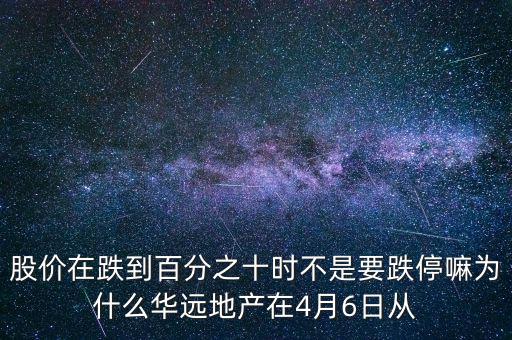 華遠(yuǎn)地產(chǎn)什么時(shí)候上市，股價(jià)在跌到百分之十時(shí)不是要跌停嘛為什么華遠(yuǎn)地產(chǎn)在4月6日從