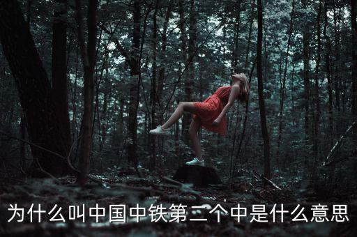 為什么叫中國中鐵第二個(gè)中是什么意思