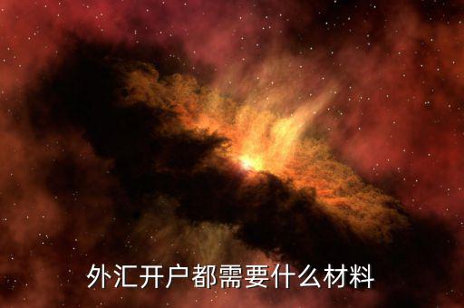 做外匯開戶需要什么手續(xù)，外匯開戶需要哪些資料
