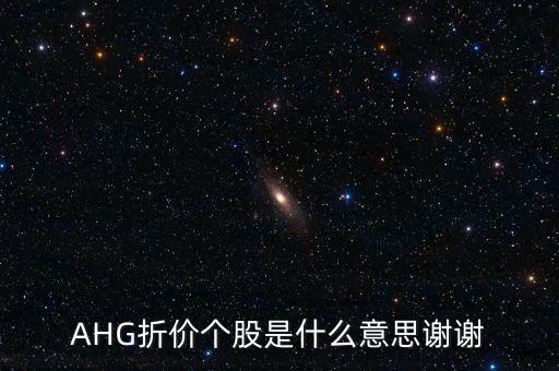 AHG折價(jià)個(gè)股是什么意思謝謝