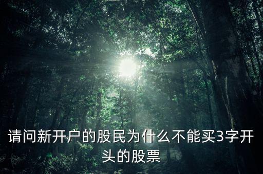 請(qǐng)問(wèn)新開(kāi)戶的股民為什么不能買(mǎi)3字開(kāi)頭的股票