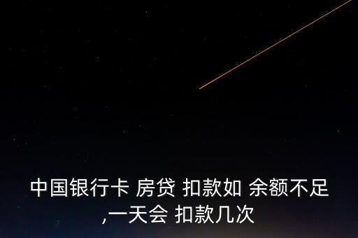 中國(guó)銀行卡 房貸 扣款如 余額不足,一天會(huì) 扣款幾次