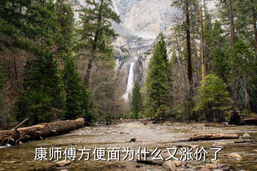 康師傅為什么漲價了，面粉小麥都掉價為何康師傅方便面還漲價心也太黑了