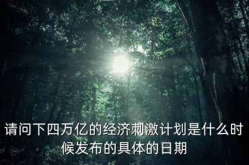 請問下四萬億的經(jīng)濟(jì)刺激計(jì)劃是什么時(shí)候發(fā)布的具體的日期