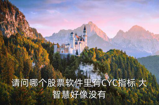 請問哪個股票軟件里有CYC指標(biāo) 大智慧好像沒有