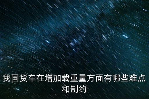 影響貨車靜載重的因素主要是什么，影響汽車載重指數(shù)大小的有哪些因素