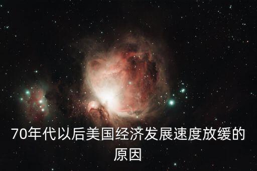 70年代以后美國經(jīng)濟(jì)發(fā)展速度放緩的原因