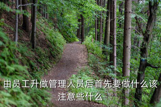 新礦證首先要做什么工作，由員工升做管理人員后首先要做什么該注意些什么