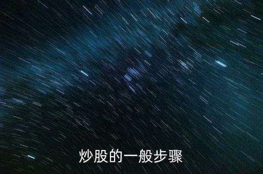 炒股的幾大流程是什么，炒股的一般步驟