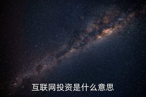什么是互聯(lián)網(wǎng)投資，互聯(lián)網(wǎng)投資是什么性質(zhì)的