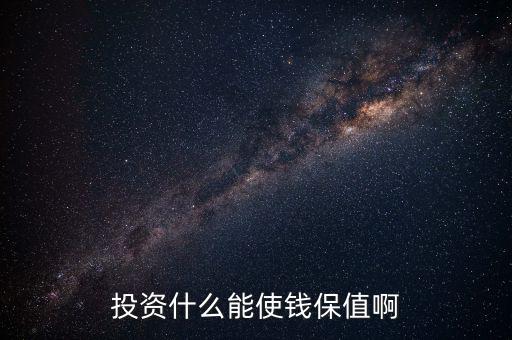 投資什么保值增值，現(xiàn)在投資什么長(zhǎng)期來看最保值