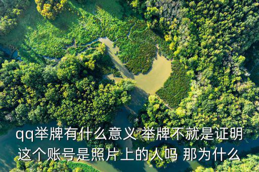什么叫舉牌有什么好處，qq舉牌有什么意義 舉牌不就是證明這個(gè)賬號(hào)是照片上的人嗎 那為什么