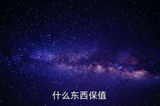 什么禮物保值，什么東西保值