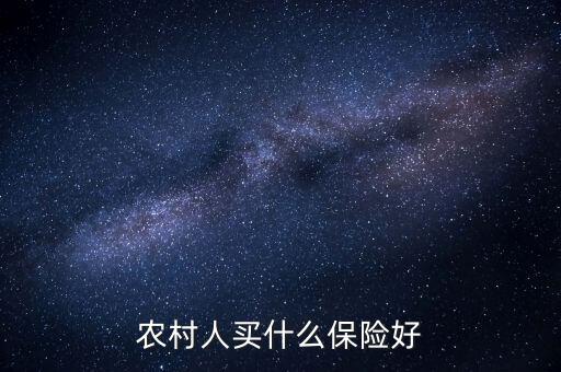 農(nóng)村一般買的什么保險，農(nóng)村人買什么保險好