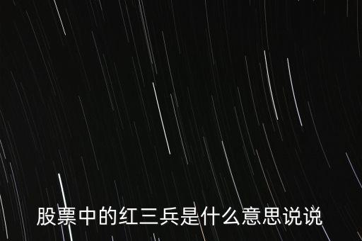 股票中的紅三兵是什么意思說(shuō)說(shuō)